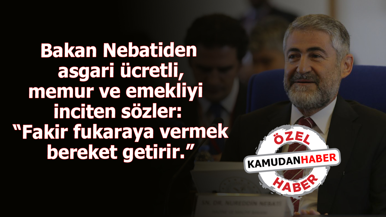 Bakan Nebatiden asgari ücretli,memur ve emekliyi inciten sözler: “Fakir fukaraya vermek bereket getirir.”