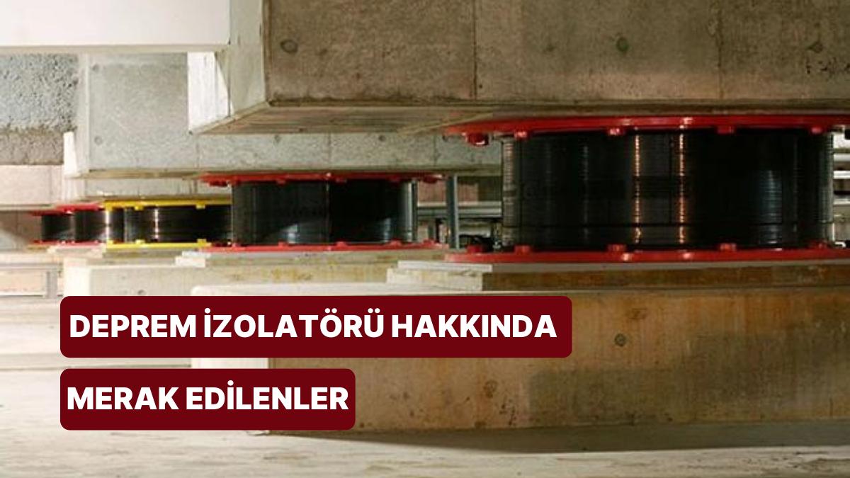 Deprem İzolatörü Nedir, Sismik İzolatör Ne İşe Yarar? Deprem İzolatörü Hakkında Merak Edilenler