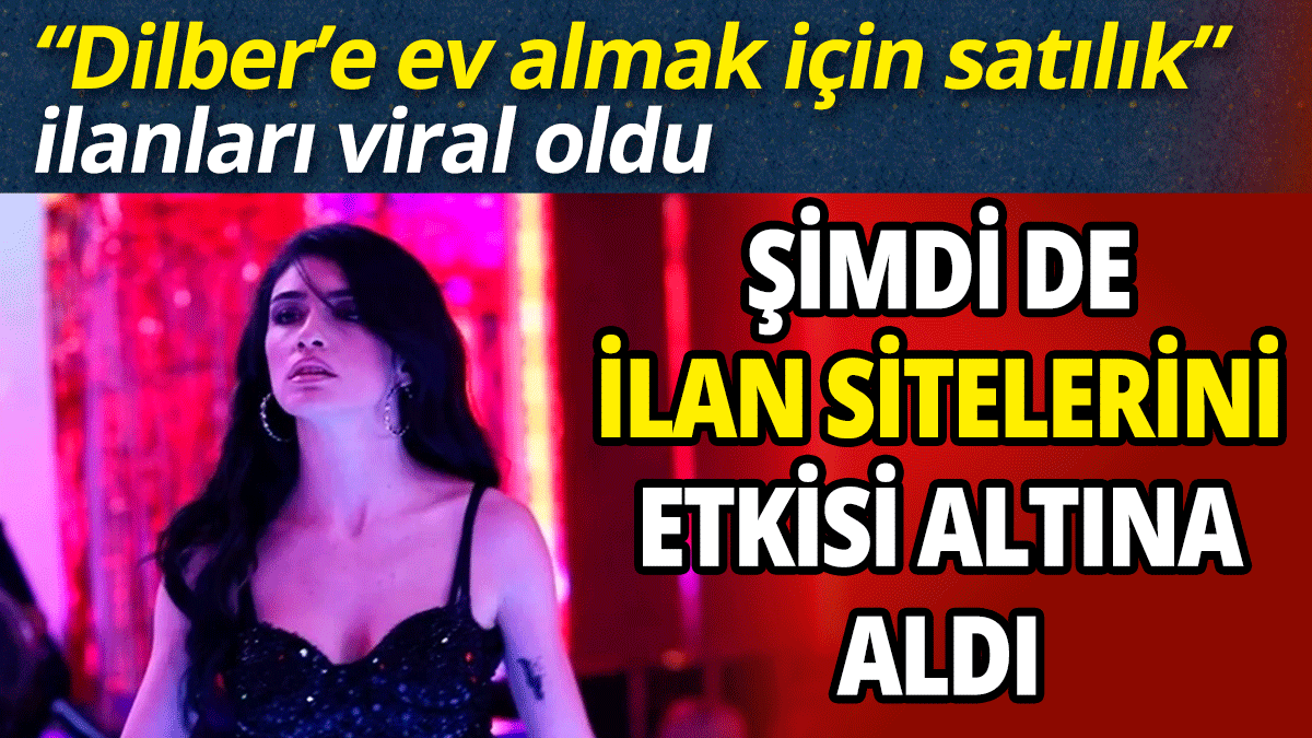 Şimdi de ilan sitelerini etkisi altına aldı  'Dilber’e ev almak için satılık' ilanları viral oldu