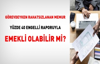 Görevdeyken rahatsızlanan memur yüzde 40 engelli...