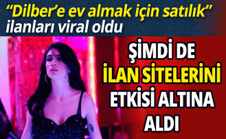 Şimdi de ilan sitelerini etkisi altına aldı  'Dilber’e ev almak için satılık' ilanları viral oldu